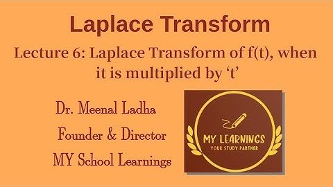Lecture 6: Laplace Transform of f(t), when it is multiplied by 