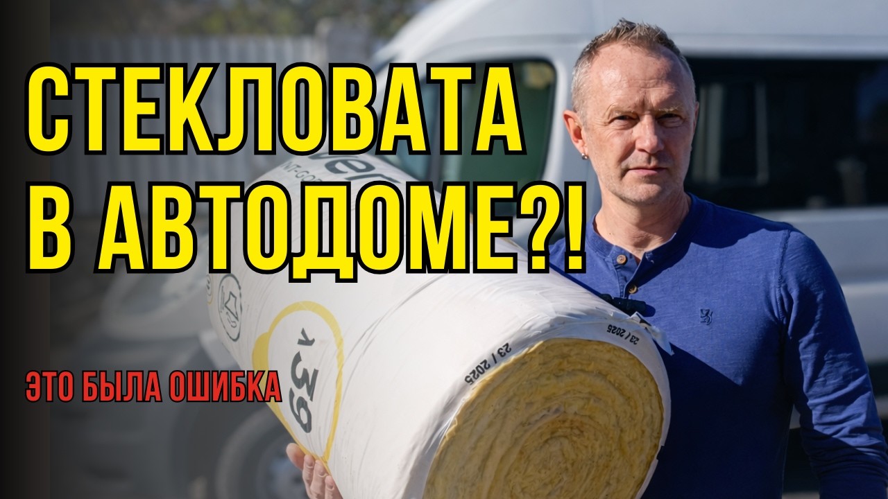 Стекловата в автодоме: почему это ошибка? Правильное утепление цельнометаллического фургона