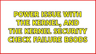 Famous Power issue with the kernel, and the Kernel Security Check Failure BSODs Profile