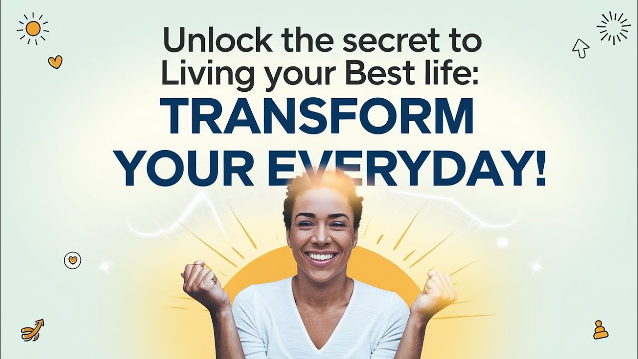 Unlock the Secret to Living Your Best Life: Transform Your Everyday ...