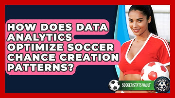 How Does Data Analytics Optimize Soccer Chance Creation Patterns? - Soccer Stats Vault
