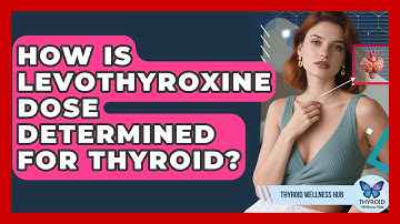 How Is Levothyroxine Dose Determined For Thyroid? - Thyroid Wellness Hub