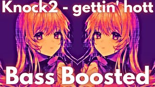 Knock2 - gettin' hott | Bass Boosted