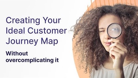 Creating Your Ideal Customer Journey Map … Without Overcomplicating it