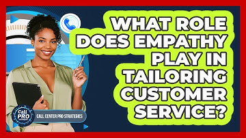What Role Does Empathy Play In Tailoring Customer Service?