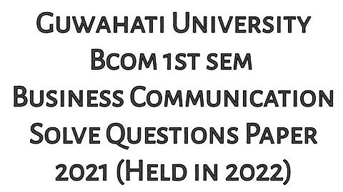 Guwahati University Bcom 1st Sem Business Communication Solved Questions Paper 2021 held in 2022