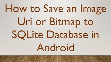 How to Save an Image Uri or Bitmap to SQLite Database in Android
