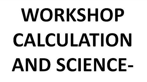 UNIT LECTURE 07 ITI WORKSHOP CALCULATION AND SCIENCE