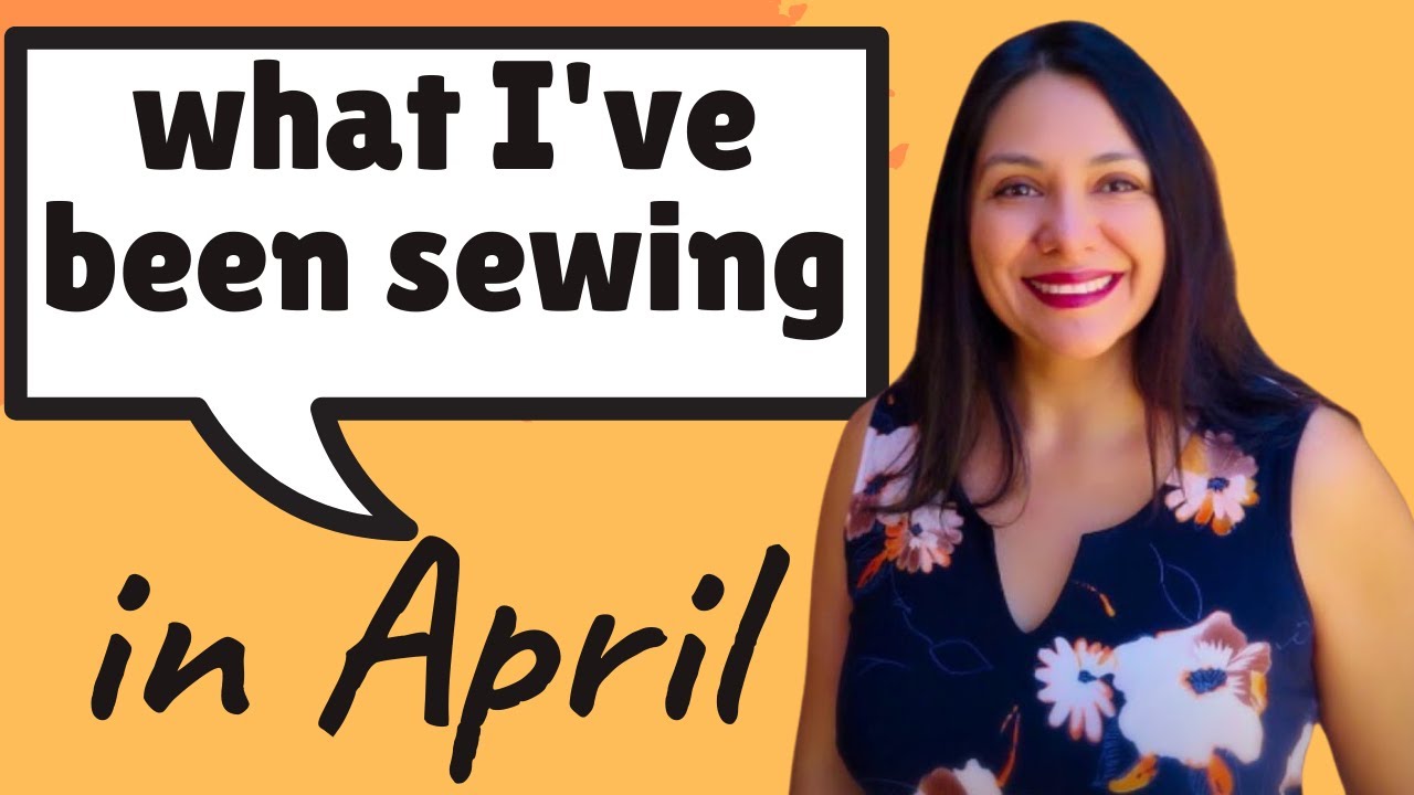 What I've been sewing in April + new UNSEEN ones.