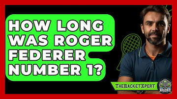 How Long Was Roger Federer Number 1? - The Racket Xpert