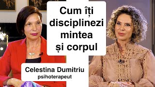 Cum îți disciplinezi mintea și corpul - Celestina Dumitriu, psihoterapeut