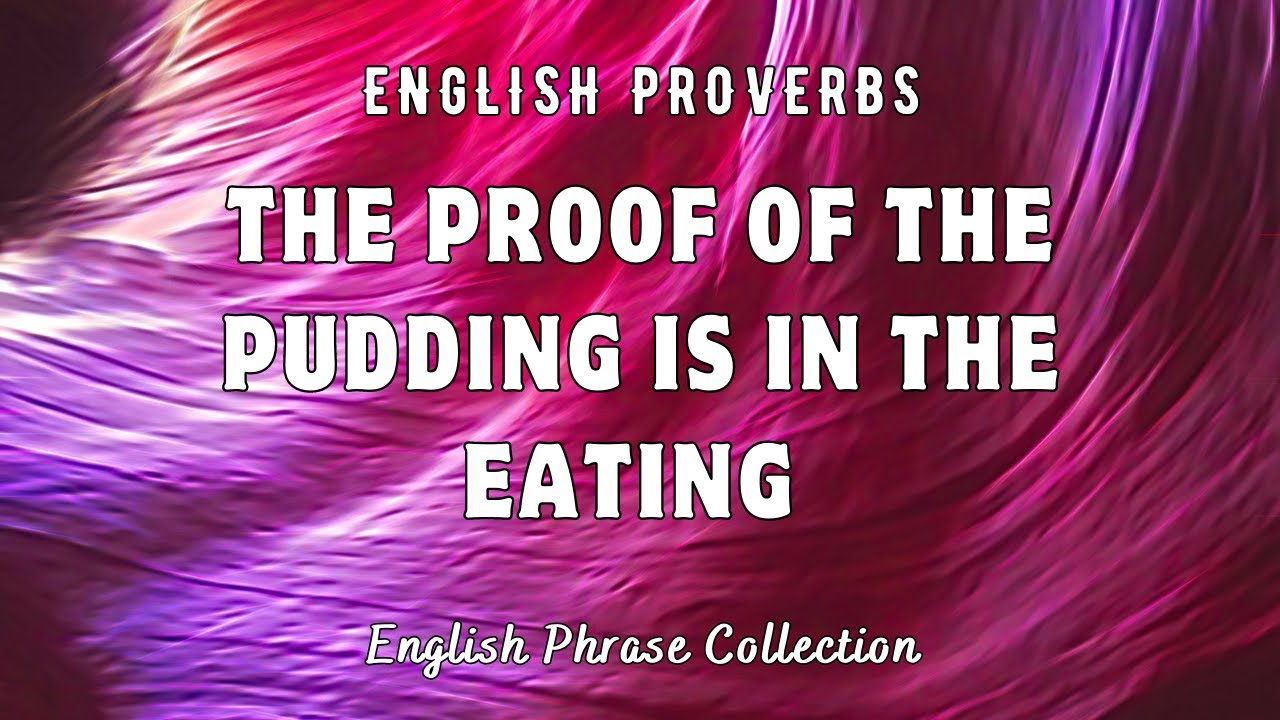 The Proof Of The Pudding Is In The Eating Origin And Meaning Explained The Proof Of The Pudding Is In The Eating Origin And Meaning Explained