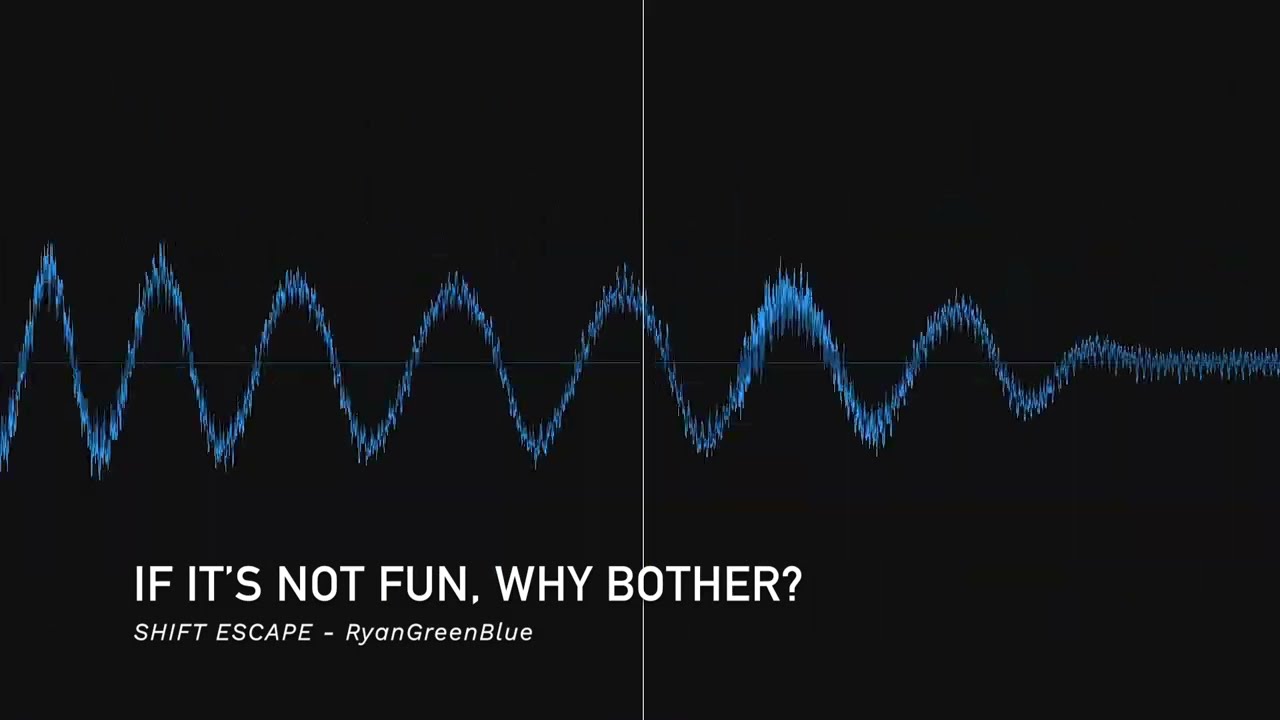 Watch RyanGreenBlue - IF IT'S NOT FUN, WHY BOTHER? (from the SHIFT ESCAPE album) on YouTube Watch RyanGreenBlue - IF IT'S NOT FUN, WHY BOTHER? (from the SHIFT ESCAPE album) on YouTube