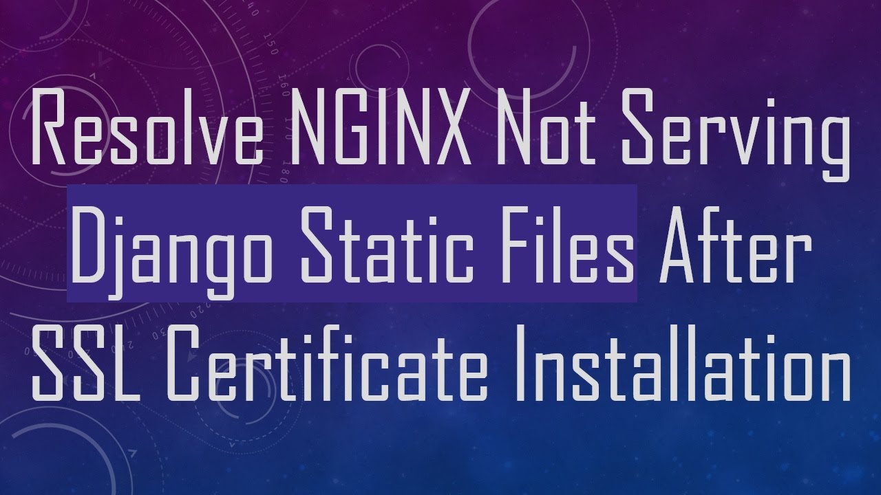 Resolve NGINX Not Serving Django Static Files After SSL Certificate Installation