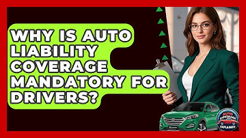 Why Is Auto Liability Coverage Mandatory For Drivers? - Auto Coverage Explained