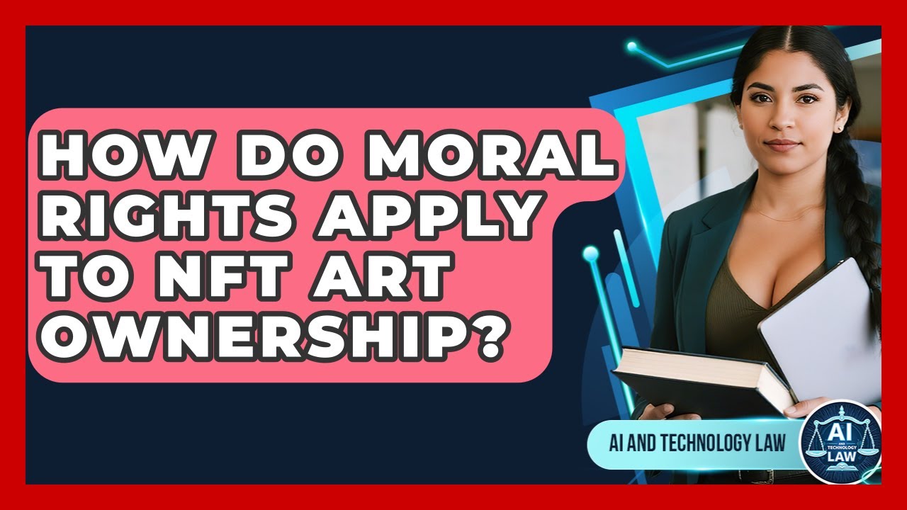 How Do Moral Rights Apply To NFT Art Ownership? - AI and Technology Law