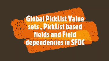 Creating global PickList value sets, PickList based fields and Fields Dependencies  in SFDC