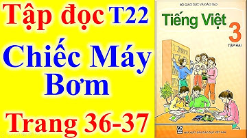 Tiếng Việt Lớp 3 Tuần 22 – Tập Đọc -  Chiếc Máy Bơm – Trang 36 - 37