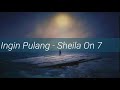 Sheila On 7 - Ingin Pulang (Lirik)