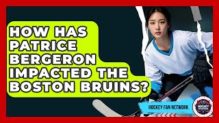 How Has Patrice Bergeron Impacted The Boston Bruins? - Hockey Fan Network