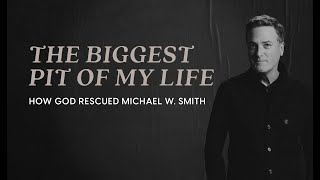Michael W Smith - The Biggest Pit of My Life