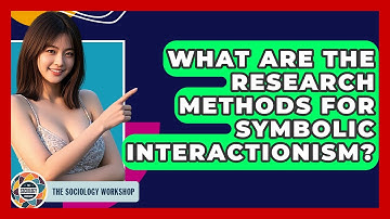 What Are The Research Methods For Symbolic Interactionism? - The Sociology Workshop