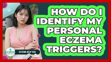 How Do I Identify My Personal Eczema Triggers? - Eczema Help Hub