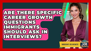 Are There Specific Career Growth Questions Immigrants Should Ask In Interviews?
