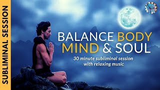 BALANCE BODY MIND & SOUL | Subliminal Affirmations & Relaxing Music