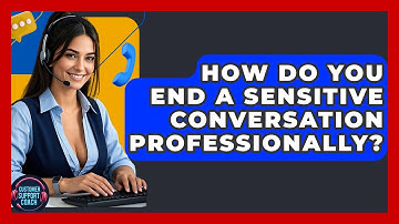 How Do You End A Sensitive Conversation Professionally? - Customer Support Coach