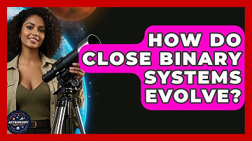 How Do Close Binary Systems Evolve? - Astronomy Made Simple
