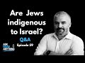 Episode 59: Are Jews indigenous to Israel?