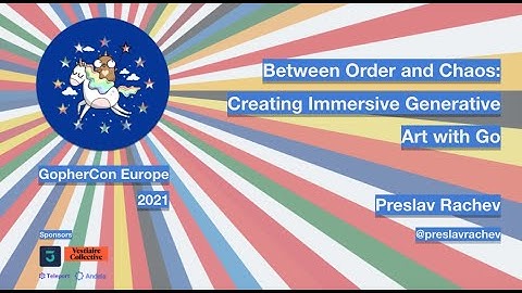 GopherCon Europe 2021: Preslav Rachev - Creating Immersive Generative Art with Go
