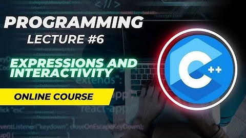 Lecture 6 | Expressions and Interactivity in C++ | cin, cout, Formatting Output