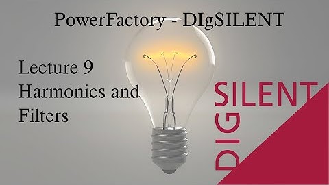 DIgSILENT PowerFactory Tutorial: Lecture 9, Harmonics and Filters