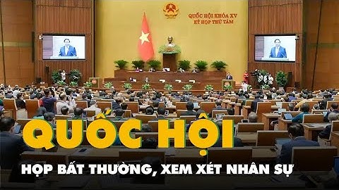Tin tức sáng 12-2: Quốc hội họp bất thường, xem xét nhân sự; Dân gửi ngân hàng vượt mốc 7 triệu tỉ