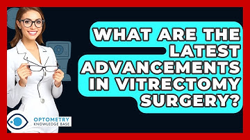 What Are The Latest Advancements In Vitrectomy Surgery? - Optometry Knowledge Base