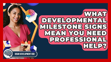 What Developmental Milestone Signs Mean You Need Professional Help? - Brain Development Hub
