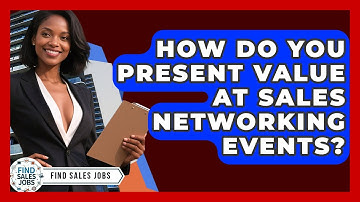 How Do You Present Value At Sales Networking Events? - Find Sales Jobs