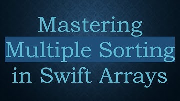 Mastering Multiple Sorting in Swift Arrays