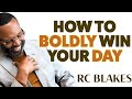 Boldly win your day by rc blakes