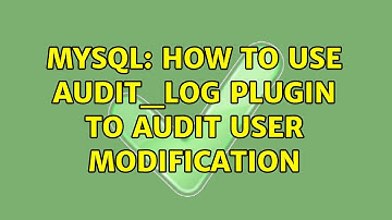MySQL: how to use audit_log plugin to audit user modification