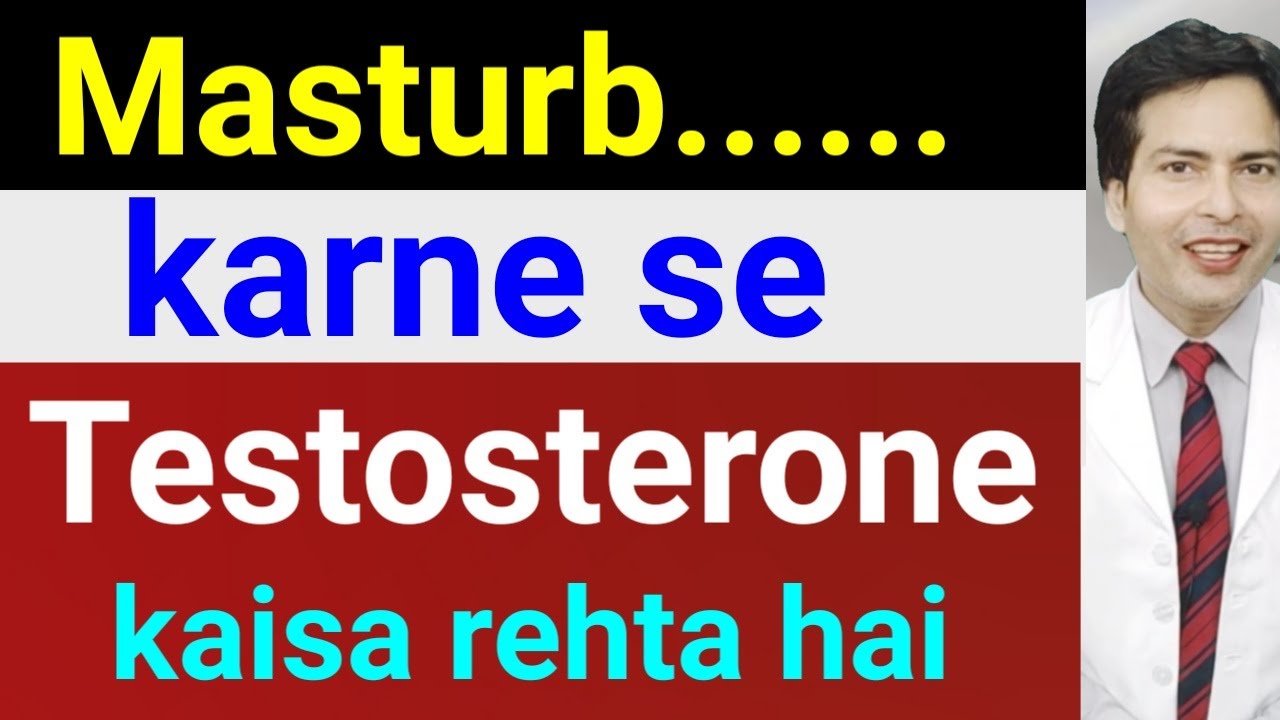Masturb..... Karne se hath se nikalne se Testosterone kam hota hai
