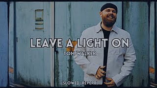 LEAVE A LIGHT ON - TOM WALKER  [SLOWED + REVERB + LYRICS]