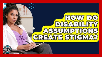 How Do Disability Assumptions Create Stigma? - Your Disabled Truth