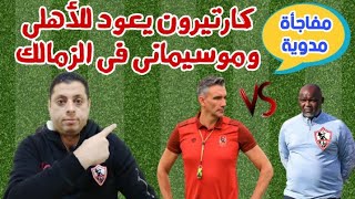 صدمه لايتوقعها أحد : دبى تعيد كارتيرون للأهلى | وشيكابالا طريق موسيمانى لتدريب الزمالك | بعد الماتش