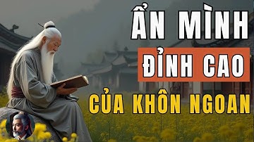 Cổ Nhân Dạy   Càng Khôn Ngoan, Càng Phải Biết Ẩn Mình   Đó Là Đỉnh Cao Của Trí Tuệ