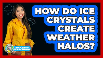 How Do Ice Crystals Create Weather Halos? - Weather Watchdog