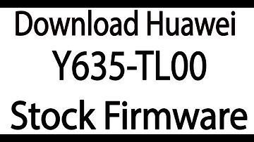 Download Huawei Y635-TL00 Stock Firmware ( Flash File )