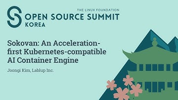Sokovan: An Acceleration-first Kubernetes-compatible AI Container Engine - Joongi Kim, Lablup Inc.